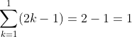 \sum_{k=1}^{1}(2k-1)=2-1=1